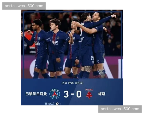 巴黎圣日耳曼主场3-0完胜梅斯，杜埃闪击拉莫斯传射助球队重登榜首